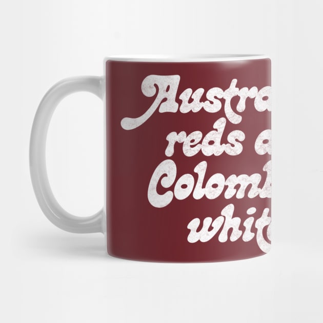 Australian reds and Colombian whites / Robert California Quote by DankFutura